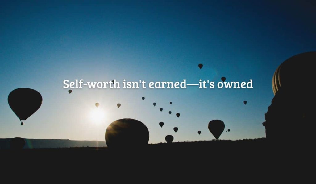 Self-worth isn't earned—it's owned